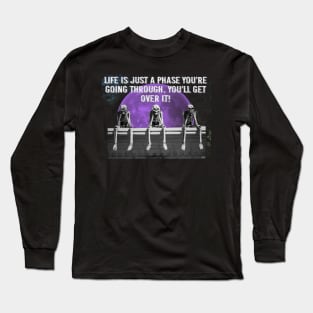 Life is just a phase you're going through you'll get over it Long Sleeve T-Shirt